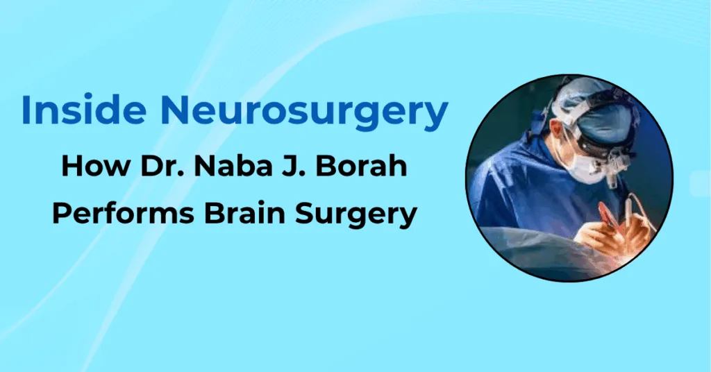 Inside Neurosurgery How Dr Naba J Borah Performs Brain Surgery