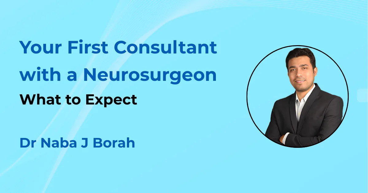 Your First Consultation with a Neurosurgeon by Dr Naba J Borah